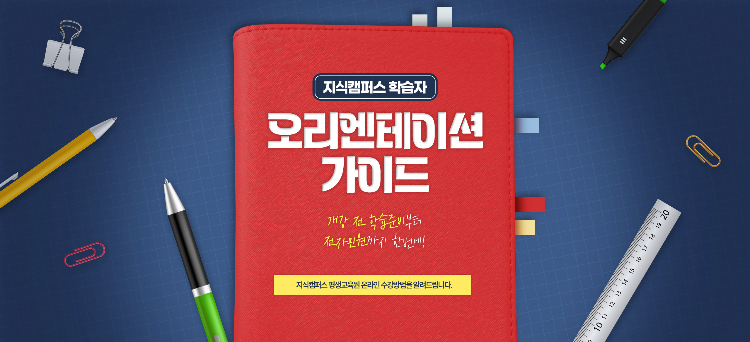지식캠퍼스 학습자 오리엔테이션 가이드 개강 전 학습준비부터 전자민원까지 한번에! 지식캠퍼스 평생교육원 온라인 수강방법을 알려드립니다.